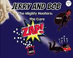 Jerry and Bob, The Mighty Hunters: The Cure 