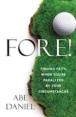 Fore!: Finding Faith When You're Paralyzed By Your Circumstances 