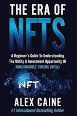 The Era of NFTs: A Beginner's Guide To Understanding The Utility & Investment Opportunity Of Non-Fungible Tokens (NFTs) 