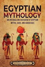 Egyptian Mythology: An Enthralling Overview of Egyptian Myths, Gods, and Goddesses 