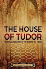 The House of Tudor: An Enthralling Overview of the History of the Tudors 