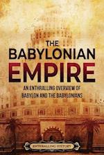 The Babylonian Empire: An Enthralling Overview of Babylon and the Babylonians 