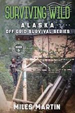 Surviving Wild: The Alaska Off Grid Survival Series 
