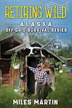 Retiring Wild: The Alaska Off Grid Survival Series 