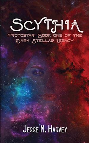 Scythia Protostar: Book One of the Dark Stellar Legacy