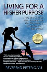 Living for a Higher Purpose: Story of a City Boy Who Survived the Viet Nam War by Living for Jesus and Others 