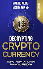 Making More Money for You!  Decrypting Cryptocurrency Riding the Data Path to Financial Freedom