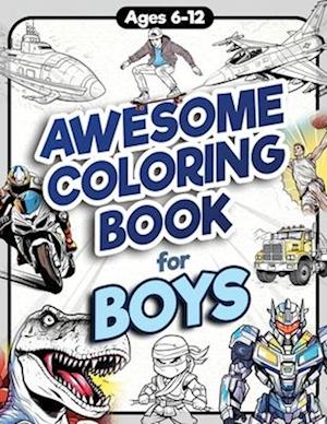 Awesome Coloring Book for Boys: Over 75 Coloring Activity featuring Ninjas, Cars, Dragons, Vehicles, Trucks, Dinosaurs, Space, Rockets, Wilderness, An