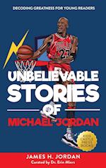 Unbelievable Stories of Michael Jordan: Decoding Greatness For Young Readers (Awesome Biography Books for Kids Children Ages 9-12) (Unbelievable Stori
