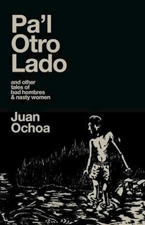 Pa'l Otro Lado: and other tales of bad hombres & nasty women
