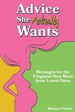 Advice She Actually Wants: Messages for the Pregnant New Mom from Loved Ones 