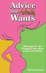 Advice She Actually Wants: Messages for the Pregnant New Mom from Loved Ones 