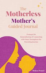 The Motherless Mother's Guided Journal: Prompts for Remembering and Connecting with Mom Throughout the Parenting Journey 