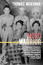 Moro Warrior: A Philippine Chieftain, an American Schoolmaster, and The Untold Story of the Most Remarkable Resistance Fighters of World War II in the