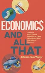 Economics and All That: From Firms and Industries to Labor, Government and the International Economy 