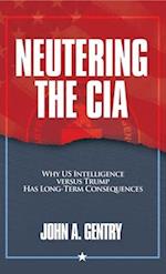 Neutering the CIA : Why US Intelligence Versus Trump Has Long-Term Consequences