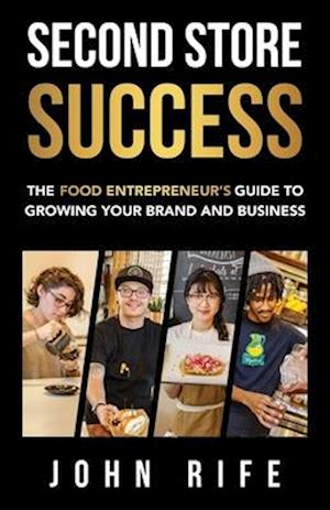 Second Store Success: The Food Entrepreneur's Guide to Growing Your Brand and Business