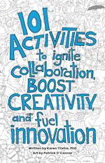 101 Activities to Ignite Collaboration, Boost Creativity, and Fuel Innovation 