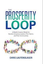 The Prosperity Loop: A Wealth Creation Model for Socially Conscious Leaders, Their Teams, and Their Communities 