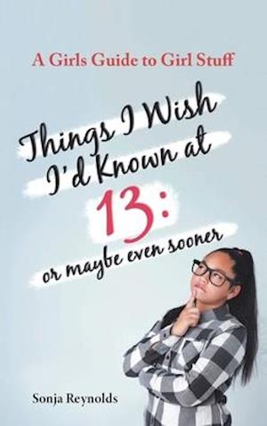 THINGS I WISH I'D  KNOWN AT 13