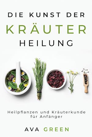 Die Kunst der Kräuterheilung