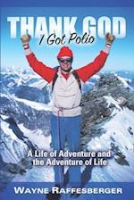 Thank God I Got Polio: A Life of Adventure and the Adventure of Life 