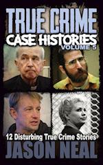 True Crime Case Histories - Volume 5