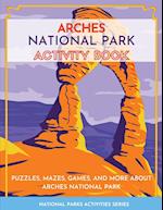 Arches National Park Activity Book: Puzzles, Mazes, Games, and More About Arches National Park 