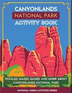 Canyonlands National Park Activity Book: Puzzles, Mazes, Games, and More About Canyonlands National Park 