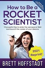 How To Be a Rocket Scientist: 10 Powerful Tips to Enter the Aerospace Field and Launch the Career of Your Dreams 