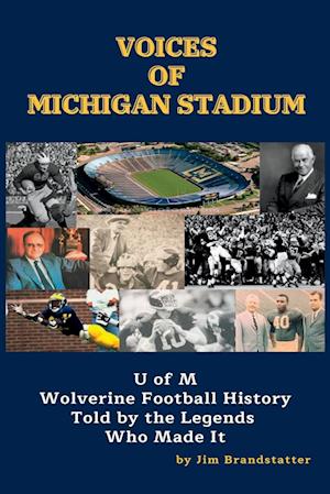 Voices of Michigan Stadium: U of M Wolverine Football History Told by the Legends Who Made It