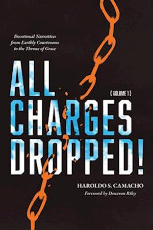 All Charges Dropped!: Devotional Narratives from Earthly Courtrooms to the Throne of Grace, Volume 1