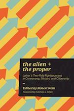 The Alien and the Proper: Luther's Two-Fold Righteousness in Controversy, Ministry, and Citizenship 