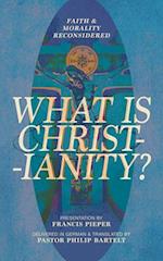 What is Christianity?: Faith & Morality Reconsidered 