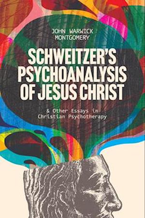 Schweitzer's Psychoanalysis of Jesus Christ: & Other Essays in Christian Psychotherapy