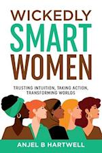 Wickedly Smart Women: Trusting Intuition, Taking Action, Transforming Worlds 