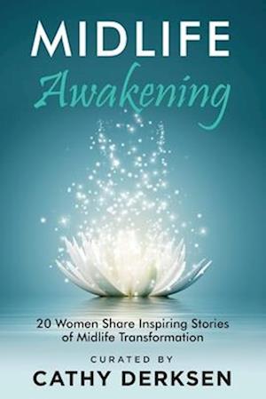 Midlife Awakening: 20 Women Share Inspiring Stories of Midlife Transformation