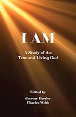 I AM: A Study of the True and Living God 