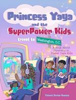 Princess Yaya and The SuperPower Kids travel to Washington, D.C.: A Book About 