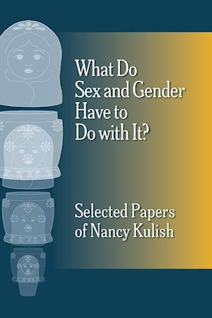 What Do Sex and Gender Have to Do with It?  The Selected Papers of Nancy Kulish