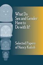 What Do Sex and Gender Have to Do with It?  The Selected Papers of Nancy Kulish