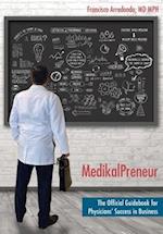 MedikalPreneur: The Official Guidebook for Physicians' Success in Business 