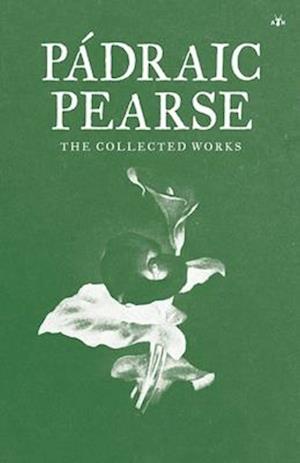 Padraic Pearse: The Collected Works