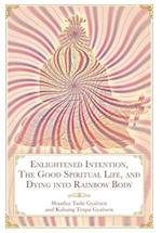 Enlightened Intention, The Good Spiritual Life, and Dying into Rainbow Body 