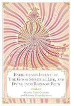 Enlightened Intention, The Good Spiritual Life, and Dying into Rainbow Body 