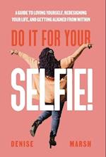 Do It For Your SELFIE!: A Guide to Loving Yourself, Redesigning Your Life, and Getting Aligned from Within 