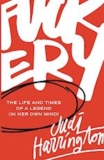 Fuckery: The Life and Times of a Legend (in Her Own Mind) 