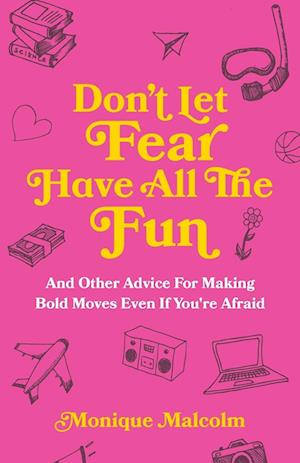 Don't Let Fear Have All The Fun: and other advice for making bold moves even if you're afraid