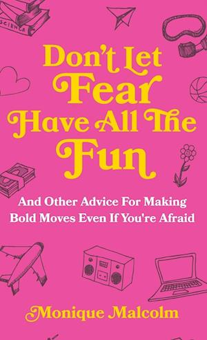 Don't Let Fear Have All The Fun: and other advice for making bold moves even if you're afraid