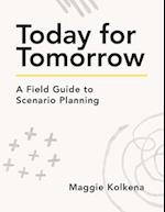Today for Tomorrow: A Field Guide to Scenario Planning 